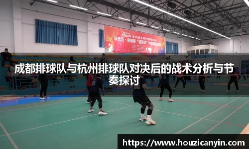 成都排球队与杭州排球队对决后的战术分析与节奏探讨